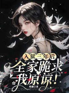 入狱三年后全家跪求真千金